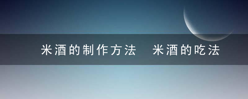 米酒的制作方法 米酒的吃法介绍